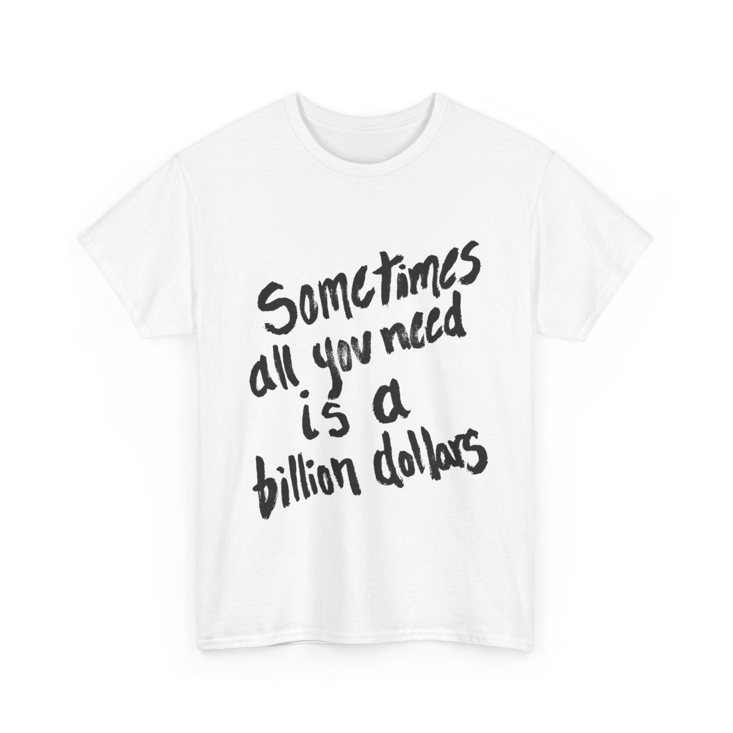 All You Need is a Billion Dollars Tee