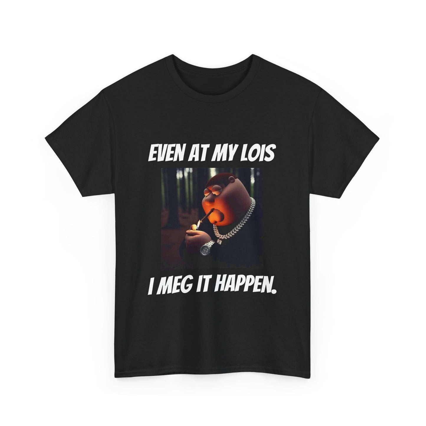 I Meg It Happen Tee