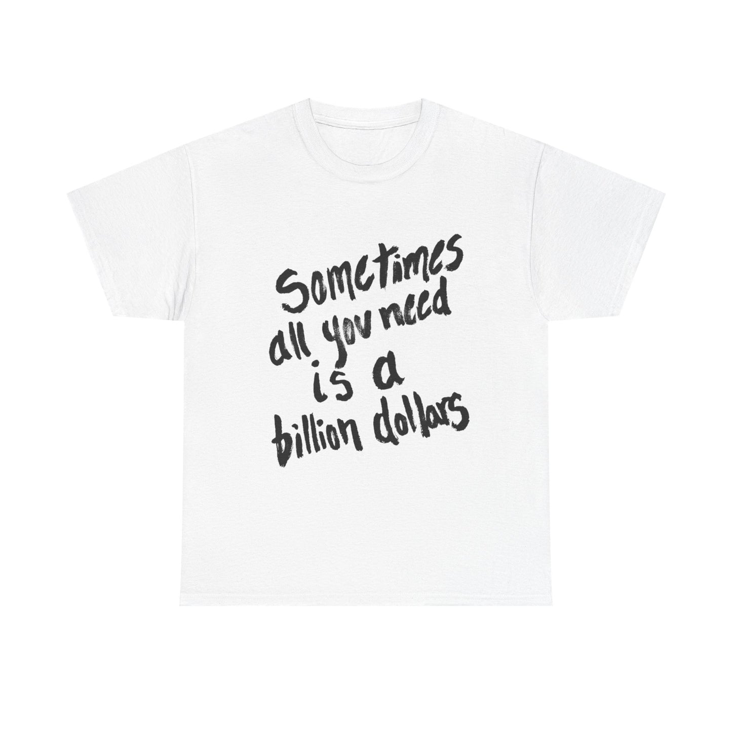 All You Need is a Billion Dollars Tee