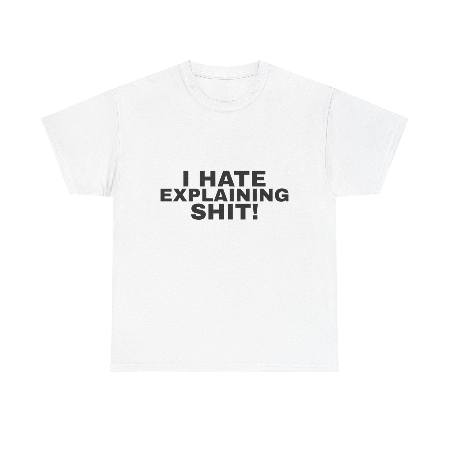 I Hate Explaining Shit Tee