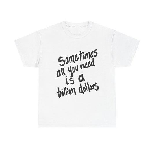 All You Need is a Billion Dollars Tee